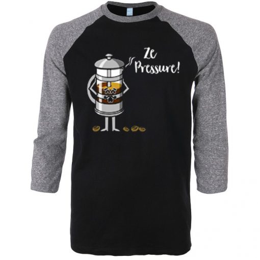 Ze Pressure of Making French Press Coffee Grey Black Raglan T shirts