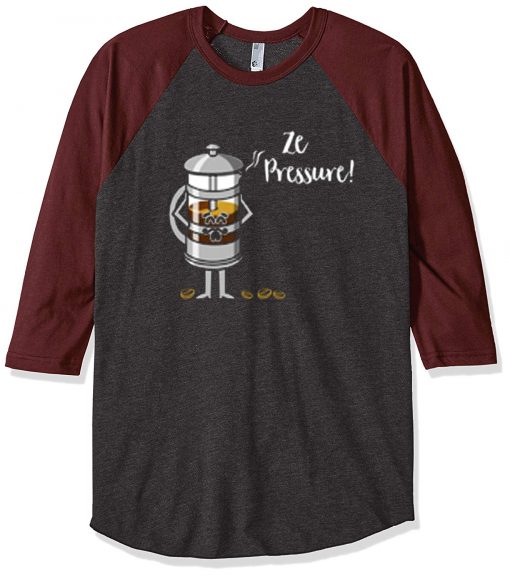 Ze Pressure of Making French Press Coffee Grey Brown Raglan T shirts