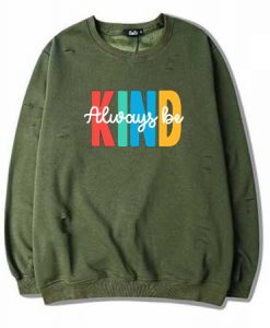 Always be Kind Green Army Sweatshirts