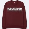 Whatever Maroon Sweatshirts