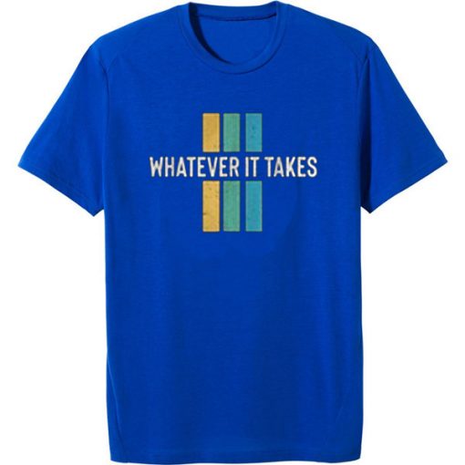 Whatever it take Blue T shirts