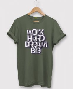 Work Hard Dream Big Green Army T shirts