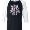 Work Hard Dream Black White Raglan T shirts