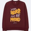 Work Hard And Be Proud Maroon Sweatshirts