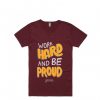 Work Hard And Be Proud Maroon T shirts