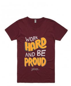Work Hard And Be Proud Maroon T shirts