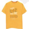 Work Hard And Be Proud Yellow T shirts