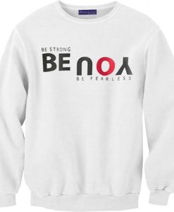 Be Strong You Be Fearless White Sweatshirts