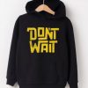 Dont Wait Black Hoodie