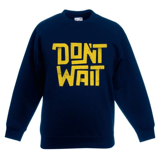 Dont Wait Blue Navy Sweatshirts