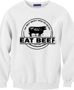 The West Wasn’t Won On Salads Eat Beef White Sweatshirts