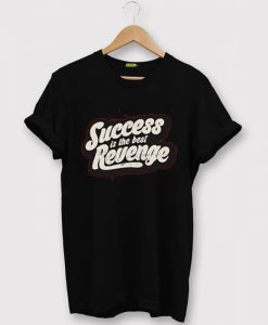 Success is The Best Revenge BlackT shirts