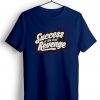 Success is The Best Revenge Blue T shirts