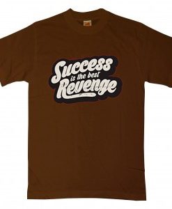 Success is The Best Revenge Brown T shirts