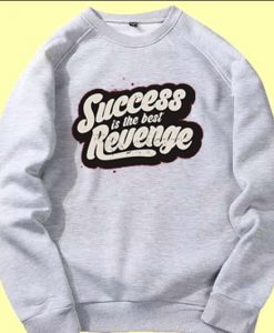 Success is The Best Revenge Grey Sweatshirts