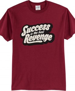 Success is The Best Revenge Maroon T shirts