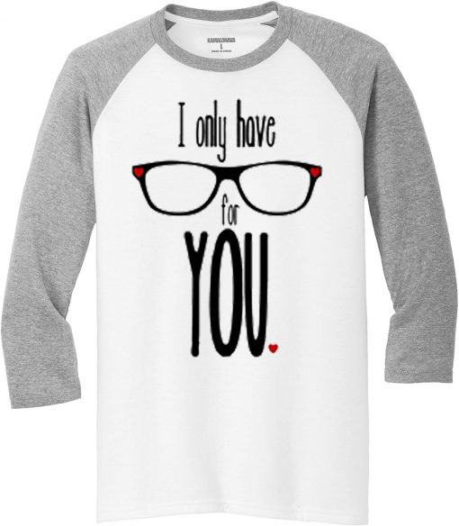 I Only Have For Your White Grey Raglan T shirts