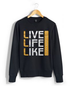 Live Life Like Black Sweatshirts