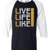 Live Life Like Black White Raglan T shirts