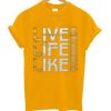 Live Life Like Yellow T shirts
