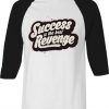 Success is The Best Revenge White Black Raglan T shirts