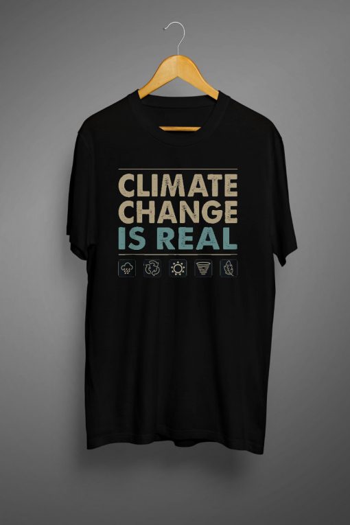 Climate Change is Real T shirt