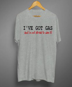 I've Got Gas T Shirt