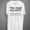 You read my shirt Quote T Shirt