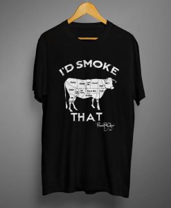 I'd Smoke That T Shirt