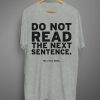 Do Not Read The Next Sentences T shirt
