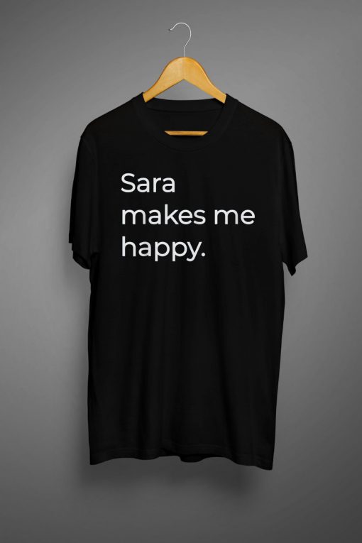 Sara Makes Me Happy T Shirt