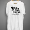 Music Is My Only Friend T-Shirt