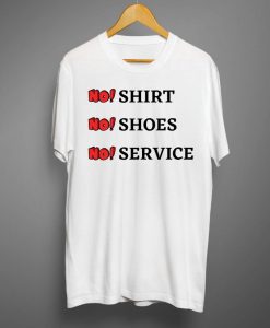 No Shirt No Shoes No Service T shirts