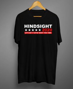 HINDSIGHT 2020 LET’S GET IT EFFIN’ RIGHT THIS TIME T-SHIRTS