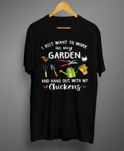 I Just Want To Work In My Garden And Hangout With Chickens T-Shirt