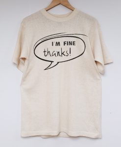 Im Fine Thanks T-Shirts