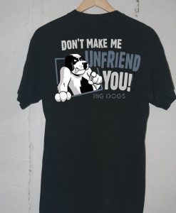 Don't Make Me Unfriend T shirts