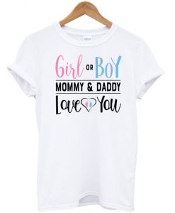 Girl or Boy Mommy and Daddy Love You T shirts