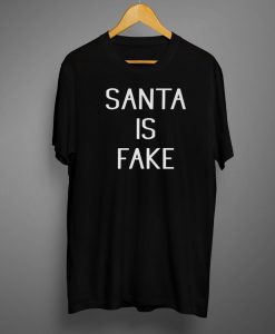 Santa Is Fake T shirt