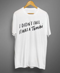 I Didn't Fall It Was a Tombe T shirts