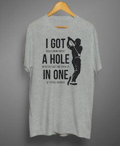 Mens Got a Hole in One Funny T Shirts