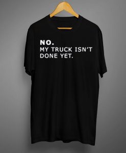 My TRUCK Isn't Done Yet T-Shirt