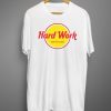 Hard Work T shirts