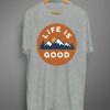 Lifes Is Good T shirts