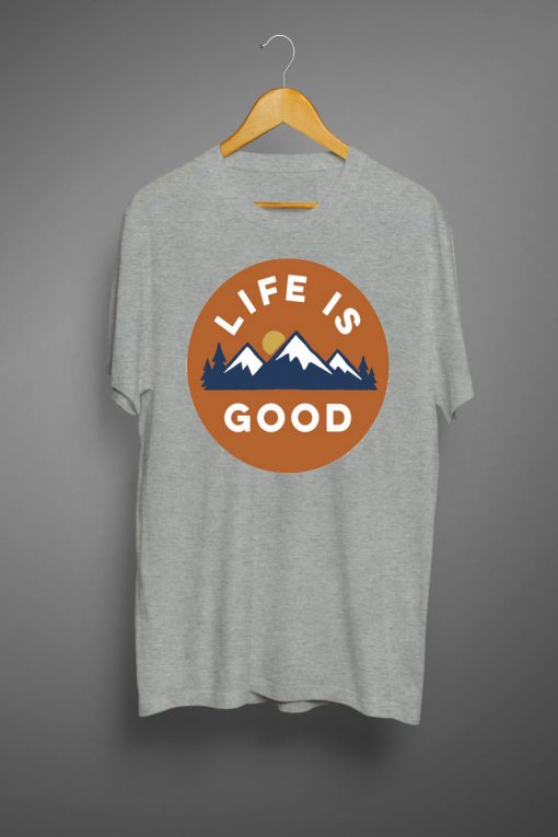 Lifes Is Good T shirts