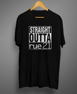Straight Outta Rue 21 T shirts