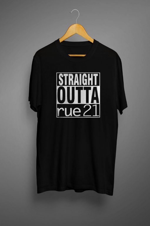Straight Outta Rue 21 T shirts
