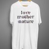 Love Mother Nature T shirts
