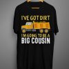I Have Got Dirt Big Cousin Shirt