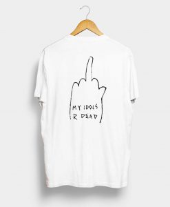 My Idols R Dead T Shirt Back